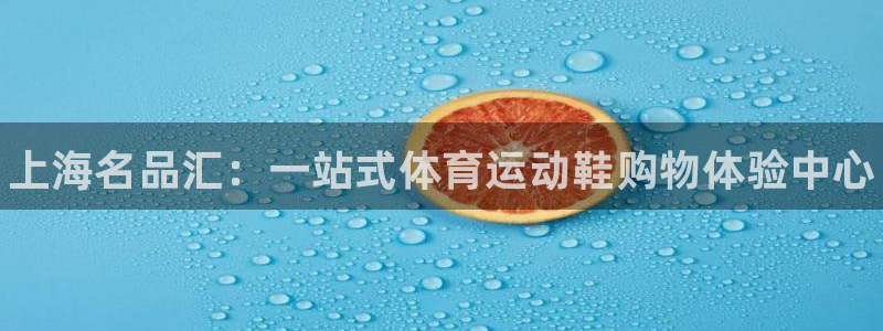 MK体育官方正版app娱乐：上海名品汇：一站式体育运